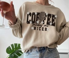 Coffee Makes Me Nicer Sweatshirt, Funny Coffee Lover Crewneck, Floral Caffeine
