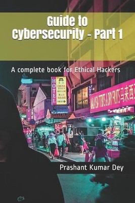 Guide to Cybersecurity - Part 1: A complete book for Ethical Hackers by Prashant
