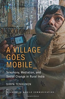 A VILLAGE GOES MOBILE: TELEPHONY, MEDIATION, AND SOCIAL By Sirpa Tenhunen *NEW*