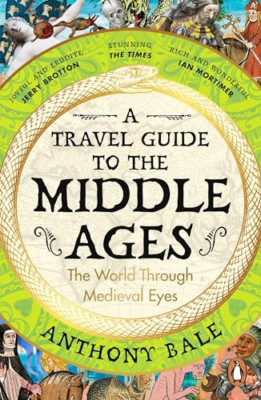 A Travel Guide to the Middle Ages: The World Through Me - Paperback NEW Bale, An