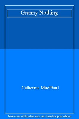 Granny Nothing By Catherine MacPhail. 9780439954808