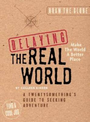 Delaying the Real World:  A Twentysomething's Guide to Seeking Adventure - GOOD