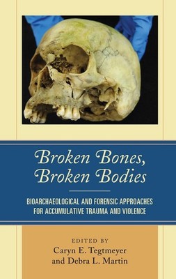 Broken Bones, Broken Bodies: Bioarchaeological and Forensic Approaches for Accum