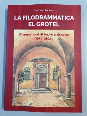 Die Philodrammatik El Grotel. Fünfzig Jahre Theater in Condino (1976-2026) Radoani