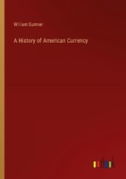 A History Of American Currency William Sumner