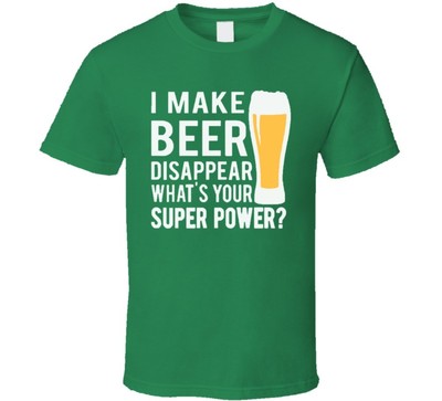 Download I Make Beer Disappear What's Your Super Power T Shirt | eBay