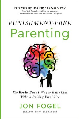 Punishment-Free Parenting: The Brain-Based Way to Raise Kids Without Raising You