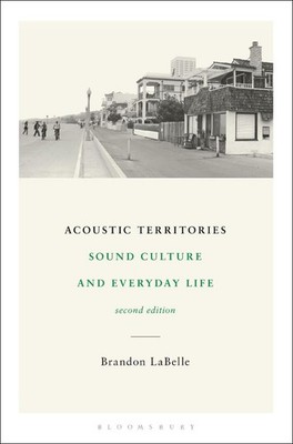Acoustic Territories, Second Edition: Sound Culture and Everyday Life by Brandon
