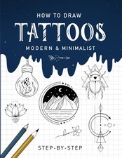 How to Draw Tattoos - Modern and Minimalist: Step-by-Step Instructions for Creat