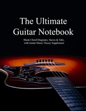 The Ultimate Guitar Notebook: Blank Chord Diagrams, Staves  Tabs, with Guitar M