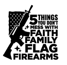 5 Things You Don’t Mess With Faith Family Flag Firearms Decal Patriotic