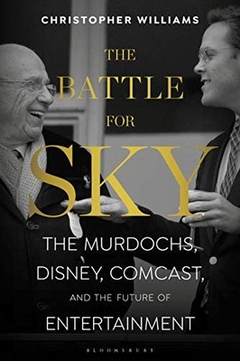 The Battle for Sky: The Murdochs, Disney, Comcast and the Future