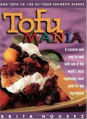 Tofu Mania: Add Tofu to 120 of Your Favorite Dishes by Housez, Brita
