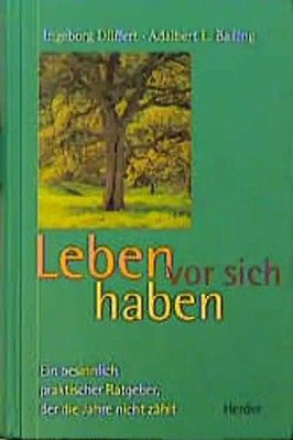 Leben vor sich haben. Ein besinnlich praktischer Ratgeber, der die Jahre nicht z