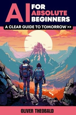 Ai for Absolute Beginners : a Clear Guide to Tomorrow -  NEW Oliver Theobald 202
