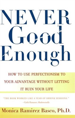 NEVER GOOD ENOUGH: How to use Perfectionism to Your Advantage Without Lettin...