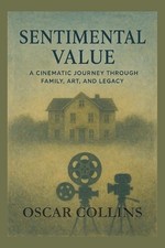 Sentimental Value: A Cinematic Journey Through Family, Art, and Legacy: Explorin