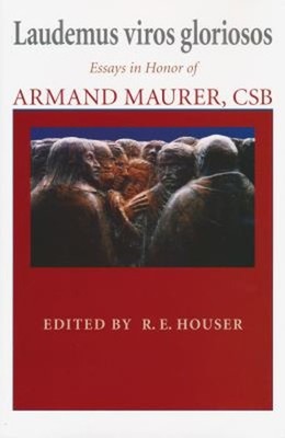 Laudemus Viros Gloriosos: Essays Zu Ehren Von Armand Maurer, CSB