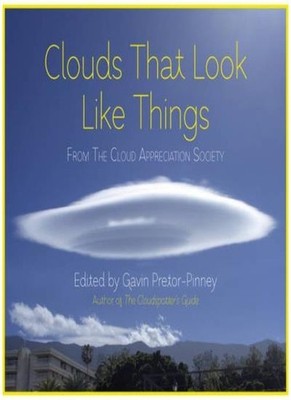 Clouds That Look Like Things: From The Cloud Appreciation Societ