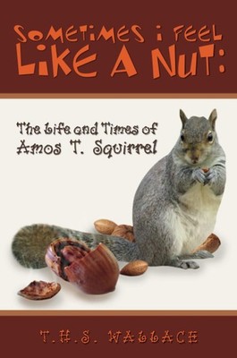 Sometimes I Feel Like a Nut: The Amos T. Squirrel
