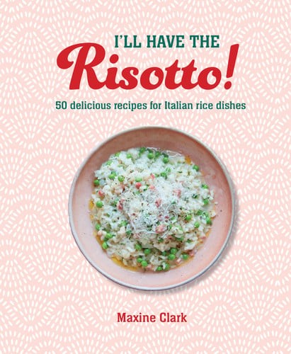I'll Have the Risotto!: 50 delicious recipes for Italian rice dishes, Clark, Max