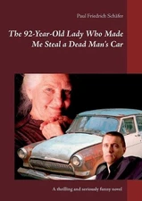 The 92-Year-Old Lady Who Made Me Steal a Dead Man`s Car by Paul Friedrich Sch?fe