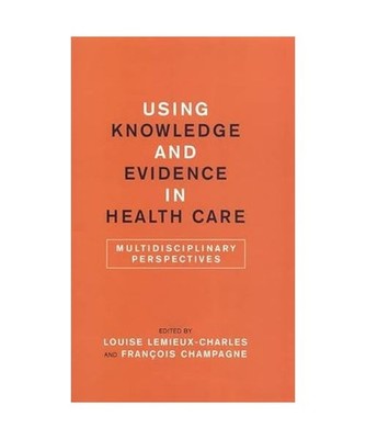 Using Knowledge and Evidence in Health Care: Multidisciplinary Perspectives