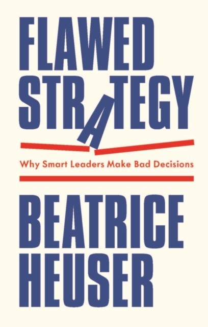 Flawed Strategy: Why Smart Leaders Make Bad Decisions by Beatrice Heuser NEW - Image 3