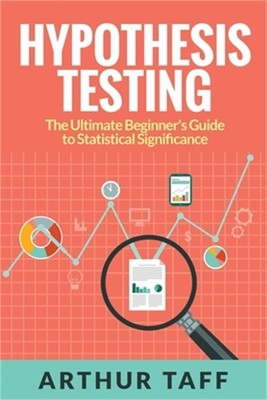 Hypothesis Testing: The Ultimate Beginner's Guide to Statistical Significance (P