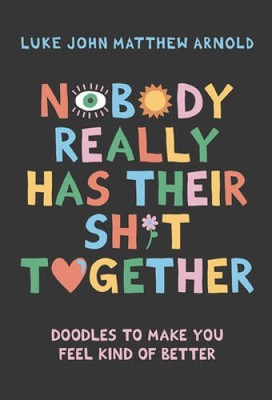 Nobody Really Has Their Sht Together: Doodles To Make You Feel Kind Of - GOOD