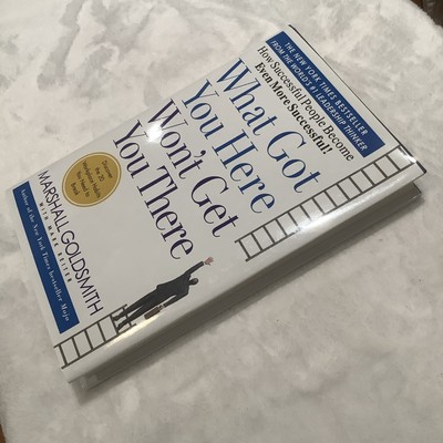 What Got You Here Won't Get You There : How Successful People Become Even...