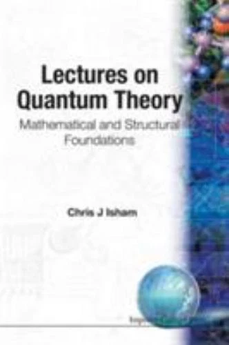 Lectures On Quantum Theory: Mathematical And Structural Foundations, Isham, Chri