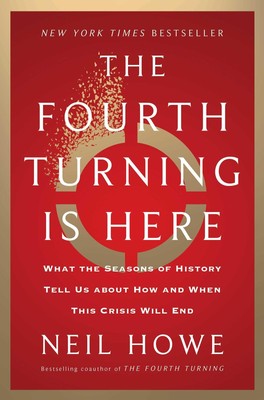The Fourth Turning Is Here: What the Seasons of History Tell Us about How an...