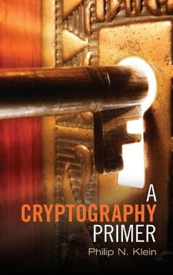 A Cryptography Primer: Secrets and Promises by Philip N. Klein (English) Hardcov
