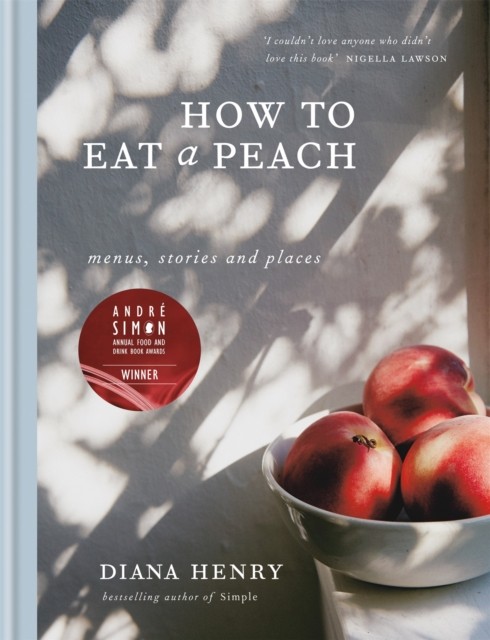 How to eat a peach Menus, stories and places by Diana Henry (Hardback Book)