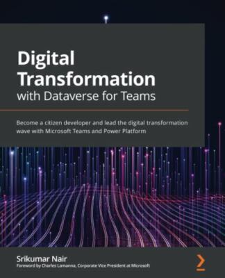 Digital Transformation with Dataverse for Teams by Charles Lamanna and Nair