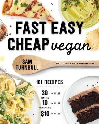 Fast Easy Cheap Vegan: 100 Recipes You Can Make In 30 Minutes Or Less, For $10 O
