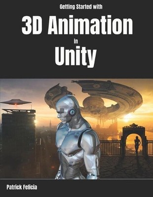 Getting Started with 3D Animation in Unity: Animate and Control your 3D Characte