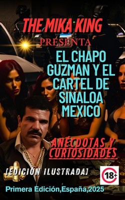 El Chapo Guzman Y EL cartel de Sinaloa Mexico The Mika King Anécdotas y Curiosid