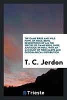 T. C. Jerdon | The Game Birds And Wild Fowl Of India; Being Descriptions Of...