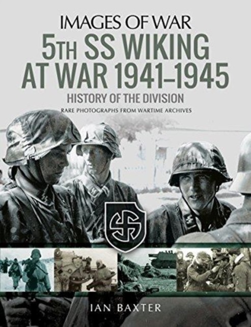 5th SS Division Wiking at War 1941-1945: History of the Division by Ian Baxter