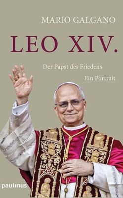 Leo XIV.: Der Papst des Friedens. Ein Porträt Galgano, Mario: