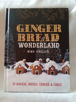 Ginger Bread Wonderland  30 Magical Houses, Cookies & Cakes