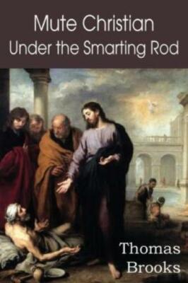 Mute Christian Under The Smarting Rod; Of The Silent Soul With Sovereign An...