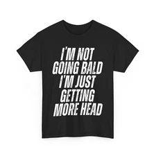 Fynny I’m Not Going Bald I’m Not Going Bald I’m Just Getting More Head T-Shirt
