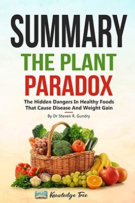 Summary: The Plant Paradox: The Hidden Dangers In ''Healthy'' Foods That Cause...