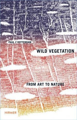 Paul Rotterdam Wild Vegetation: From Art to Nature by Paul Zwietnig-Rotterdam (E