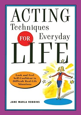 Acting Techniques for Everyday Life: Look and Feel Self-Confident in Difficu...