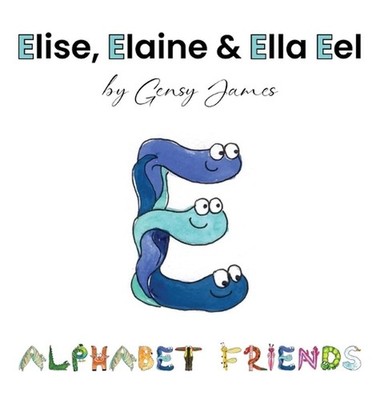 Elise, Elaine & Ella Eel: A Tale about Keeping Promises by Gensy James Hardcover