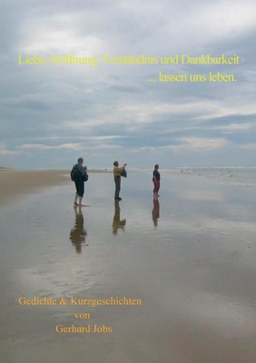 Liebe, Hoffnung, Verstndnis und Dankbarkeit ... lassen uns leben.: Gedichte & Ku